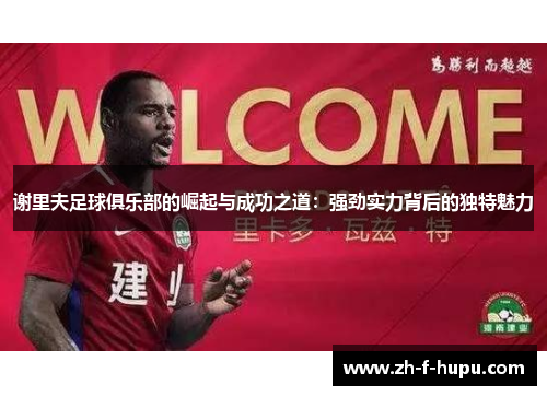 谢里夫足球俱乐部的崛起与成功之道：强劲实力背后的独特魅力