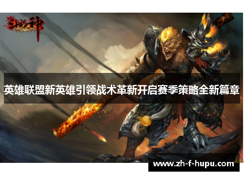 英雄联盟新英雄引领战术革新开启赛季策略全新篇章