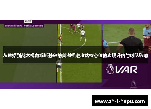 从数据到战术视角解析孙兴慜美洲杯进攻端核心价值表现评估与球队影响 从数据到战术视角解析孙兴慜美洲杯进攻端核心价值表现评估与球队影响